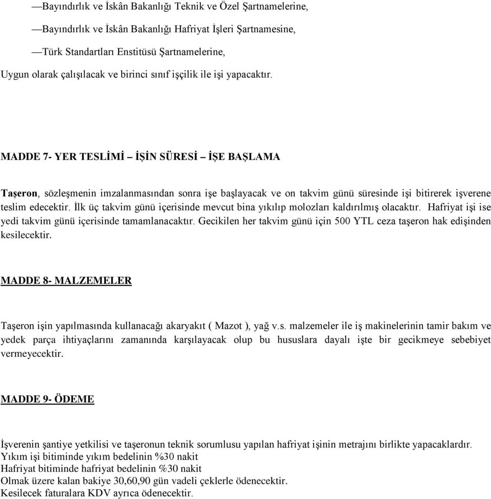 MADDE 7- YER TESLİMİ İŞİN SÜRESİ İŞE BAŞLAMA Taşeron, sözleşmenin imzalanmasından sonra işe başlayacak ve on takvim günü süresinde işi bitirerek işverene teslim edecektir.