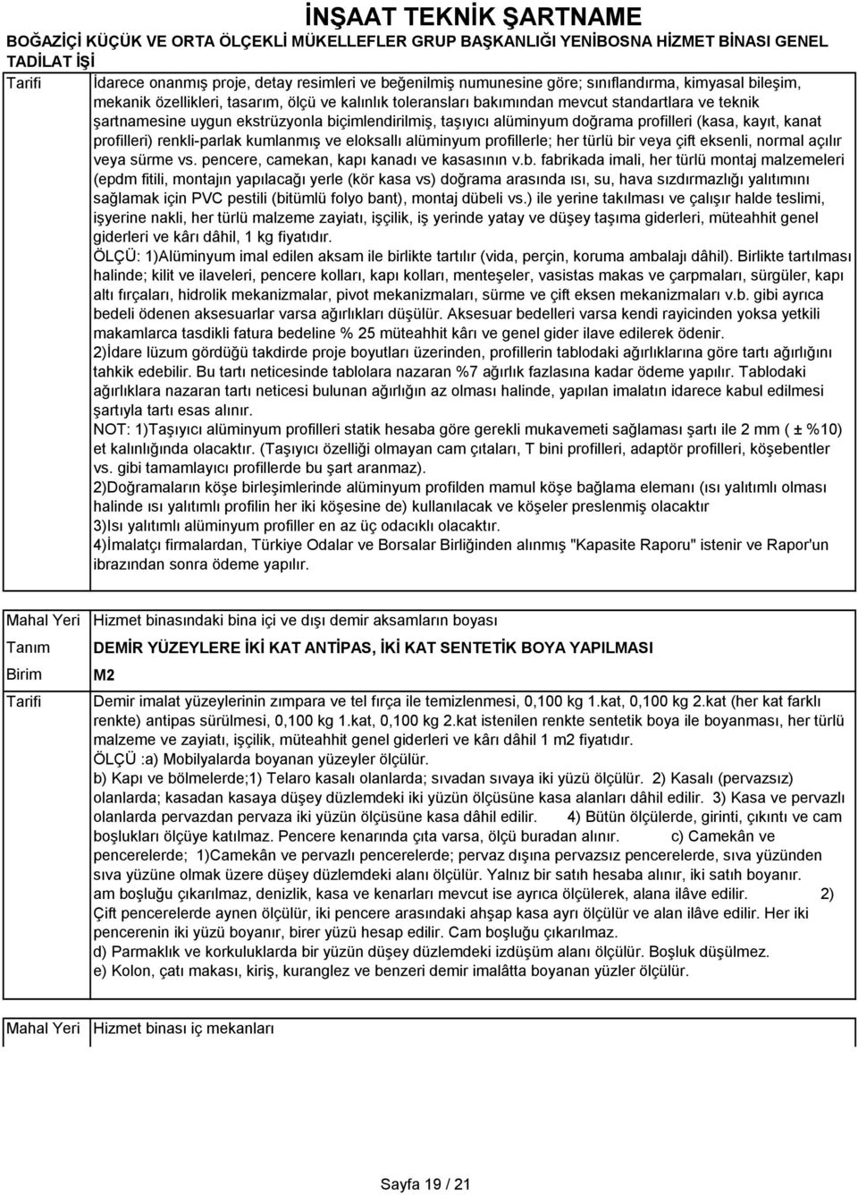 bir veya çift eksenli, normal açılır veya sürme vs. pencere, camekan, kapı kanadı ve kasasının v.b. fabrikada imali, her türlü montaj malzemeleri (epdm fitili, montajın yapılacağı yerle (kör kasa vs)