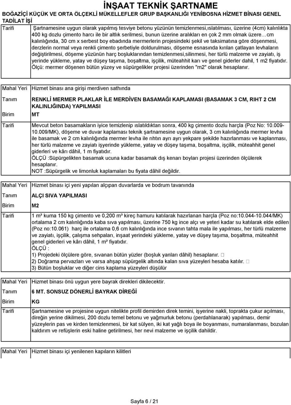 kırılan çatlayan levhaların değiştirilmesi, döşeme yüzünün harç boşluklarından temizlenmesi,silinmesi, her türlü malzeme ve zayiatı, iş yerinde yükleme, yatay ve düşey taşıma, boşaltma, işçilik,