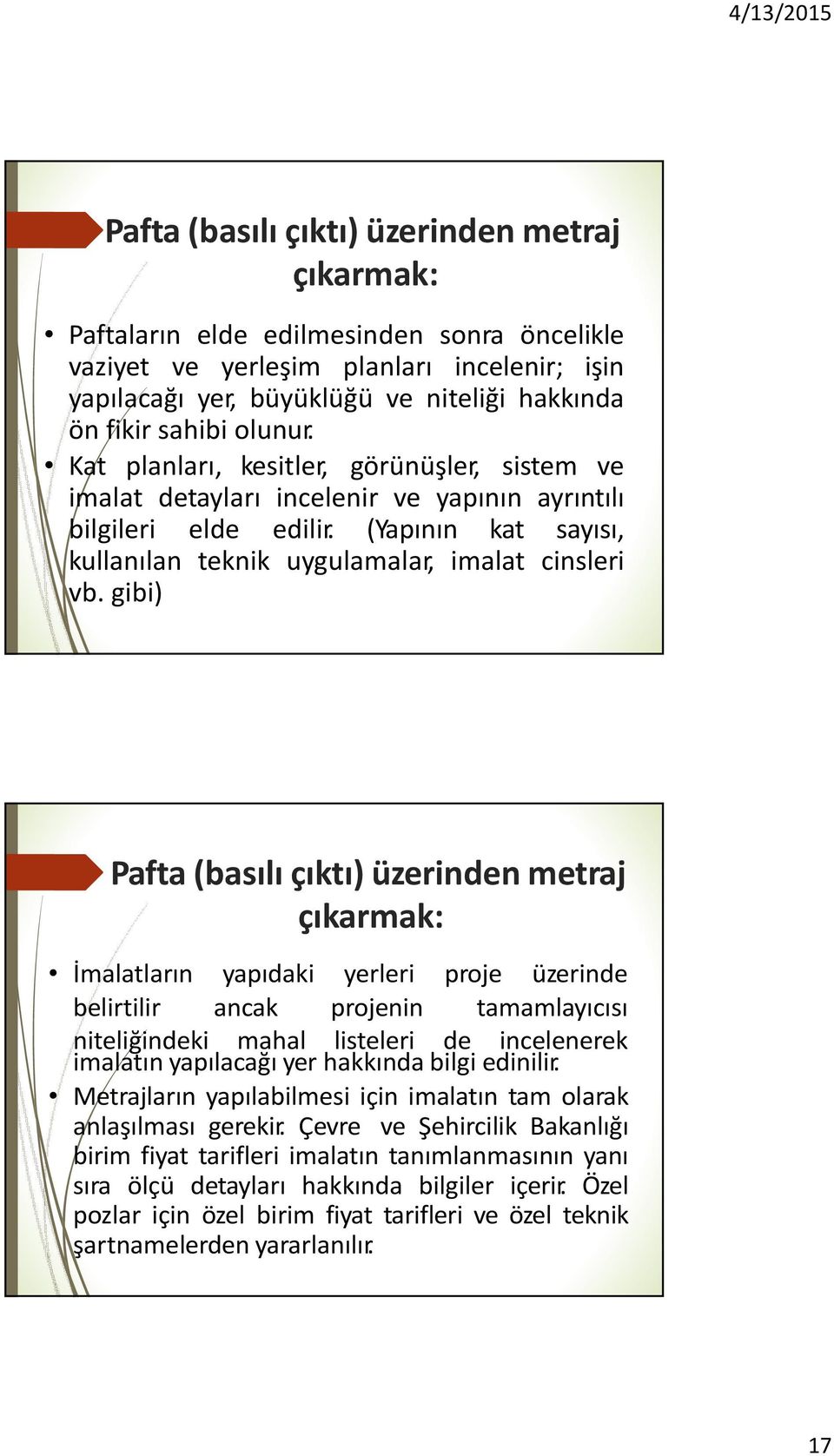 gibi) Pafta(basılıçıktı)üzerindenmetraj çıkarmak: İmalatların yapıdaki yerleri proje üzerinde belirtilir ancak projenin tamamlayıcısı niteliğindeki mahal listeleri de incelenerek imalatın yapılacağı