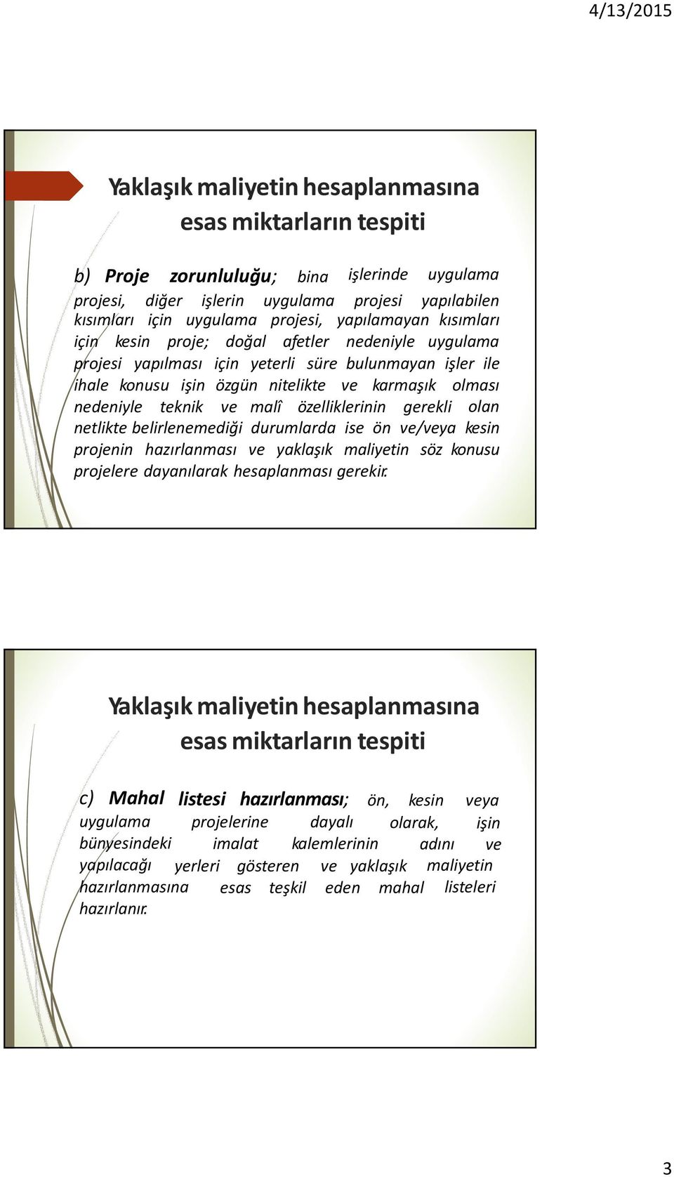 ve malî özelliklerinin gerekli olan netlikte belirlenemediği durumlarda ise ön ve/veya kesin projenin hazırlanması ve yaklaşık maliyetin söz konusu projelere dayanılarak hesaplanması gerekir.