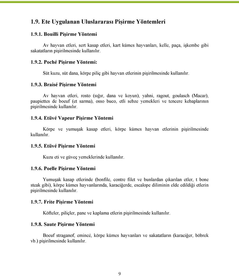 Braisé Pişirme Yöntemi Av hayvan etleri, rosto (sığır, dana ve koyun), yahni, ragout, goulasch (Macar), paupiettes de boeuf (et sarma), osso buco, etli sebze yemekleri ve tencere kebaplarının