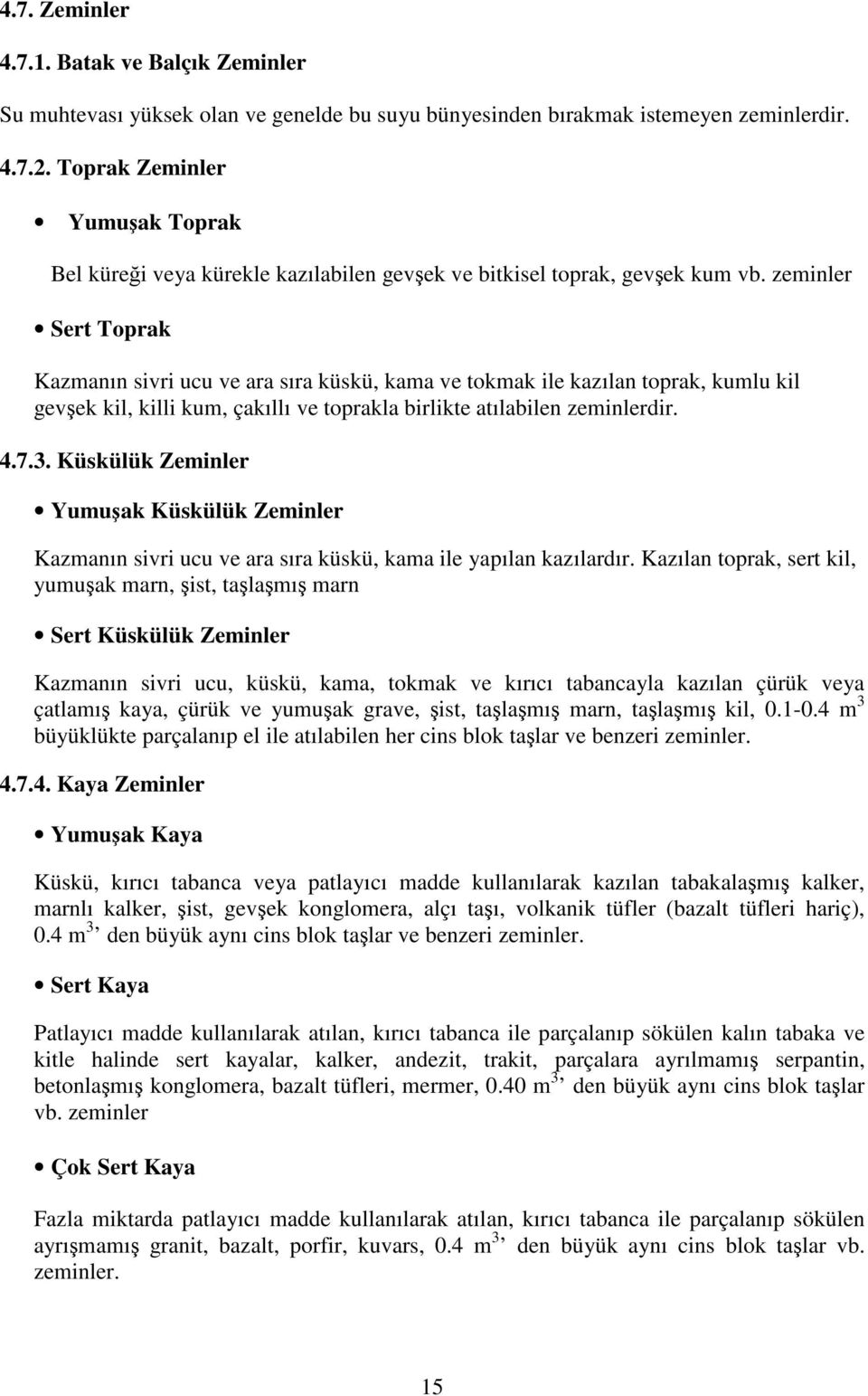 zeminler Sert Toprak Kazmanın sivri ucu ve ara sıra küskü, kama ve tokmak ile kazılan toprak, kumlu kil gevşek kil, killi kum, çakıllı ve toprakla birlikte atılabilen zeminlerdir. 4.7.3.