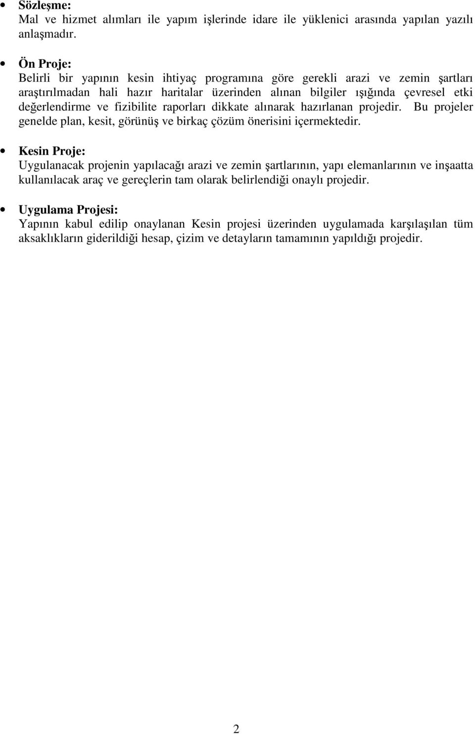 fizibilite raporları dikkate alınarak hazırlanan projedir. Bu projeler genelde plan, kesit, görünüş ve birkaç çözüm önerisini içermektedir.