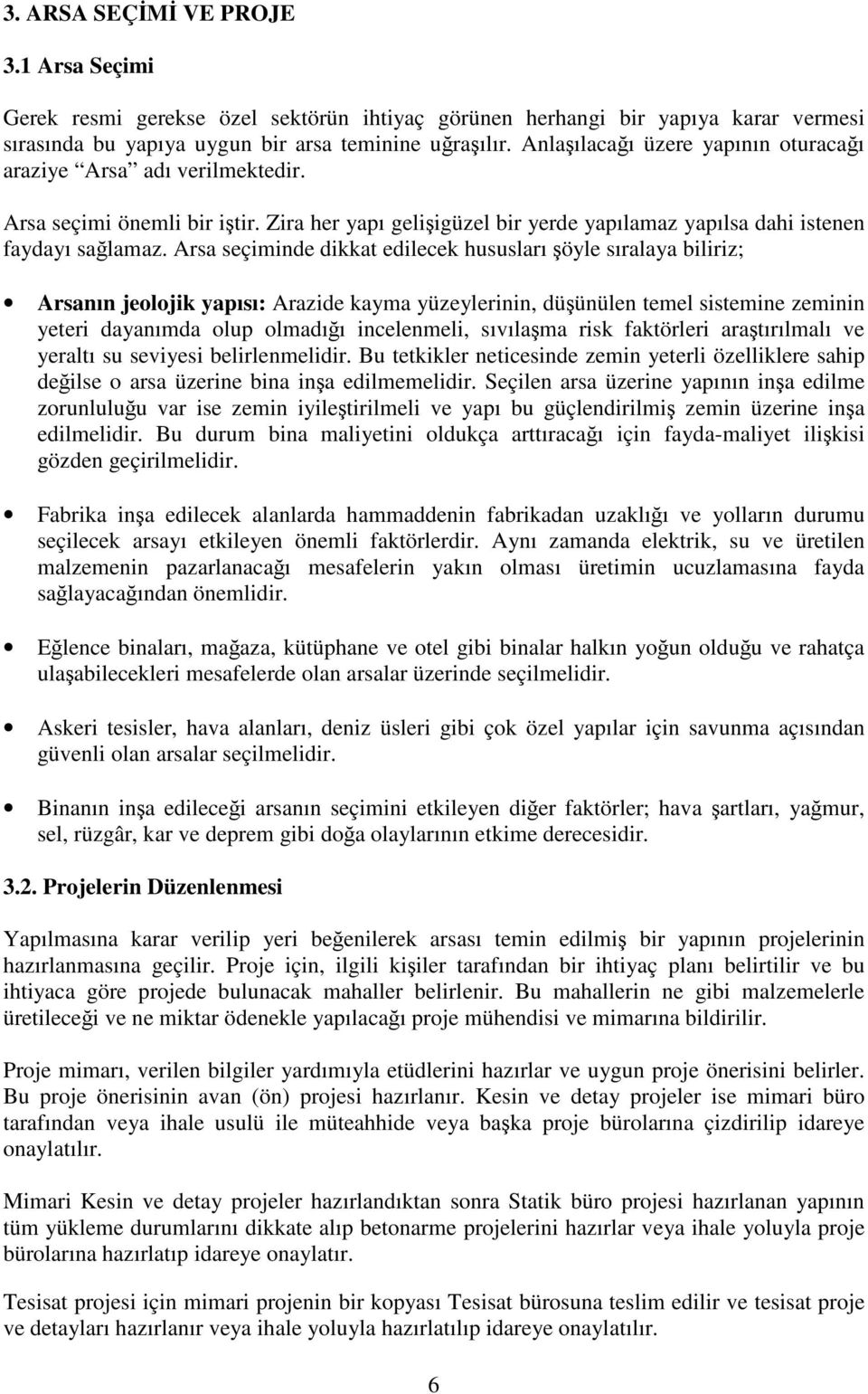 Arsa seçiminde dikkat edilecek hususları şöyle sıralaya biliriz; Arsanın jeolojik yapısı: Arazide kayma yüzeylerinin, düşünülen temel sistemine zeminin yeteri dayanımda olup olmadığı incelenmeli,