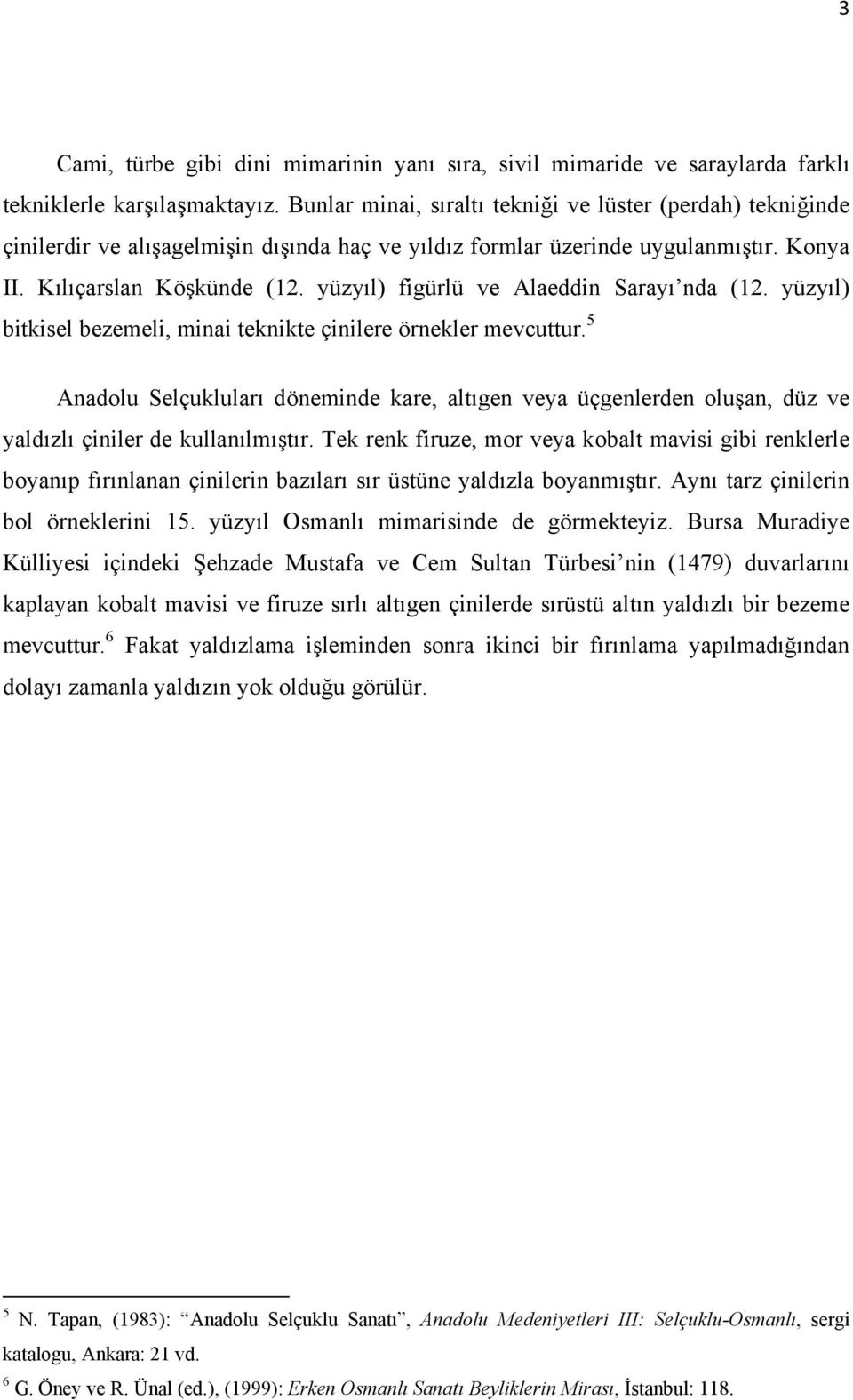 yüzyıl) figürlü ve Alaeddin Sarayı nda (12. yüzyıl) bitkisel bezemeli, minai teknikte çinilere örnekler mevcuttur.