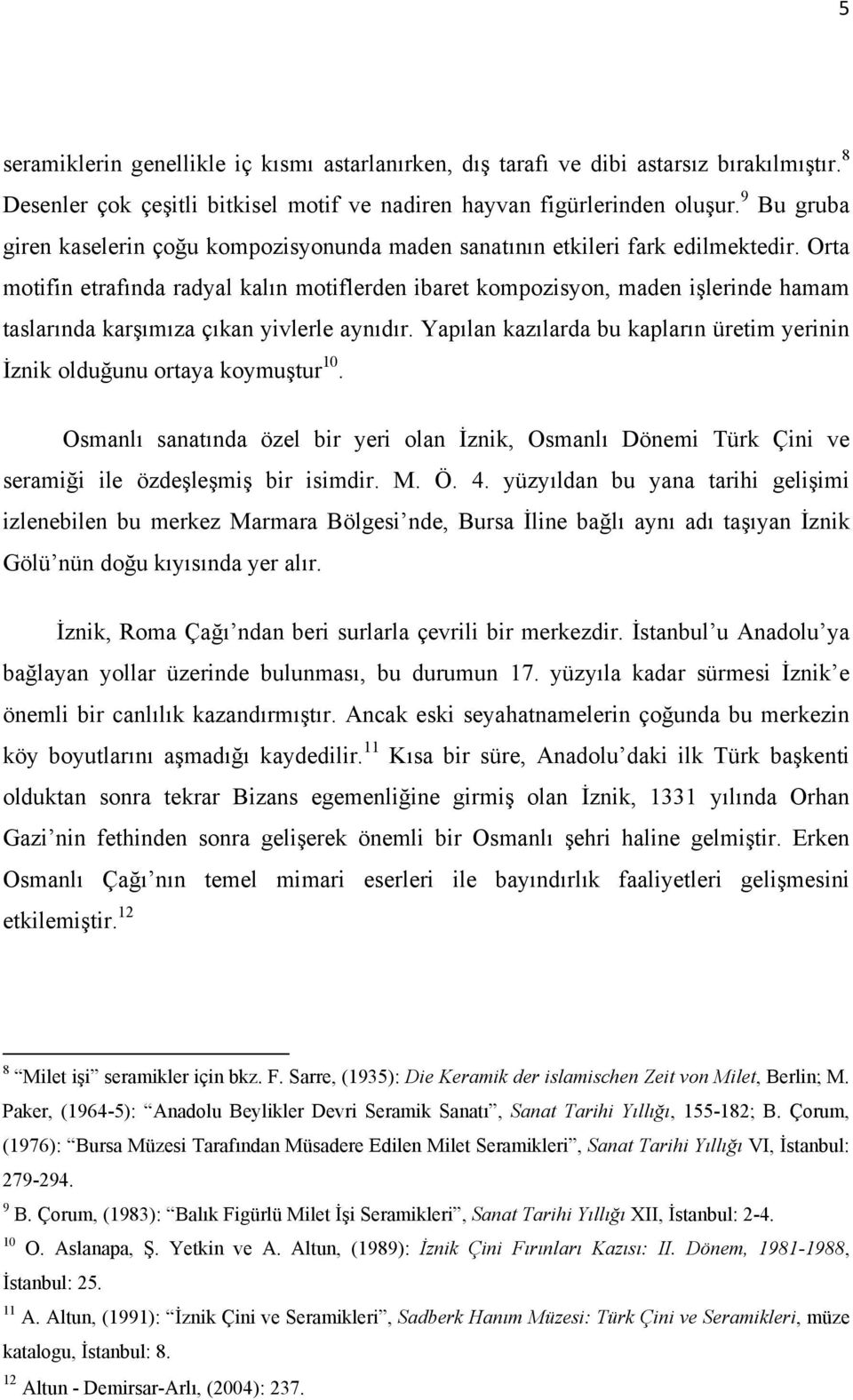 Orta motifin etrafında radyal kalın motiflerden ibaret kompozisyon, maden işlerinde hamam taslarında karşımıza çıkan yivlerle aynıdır.