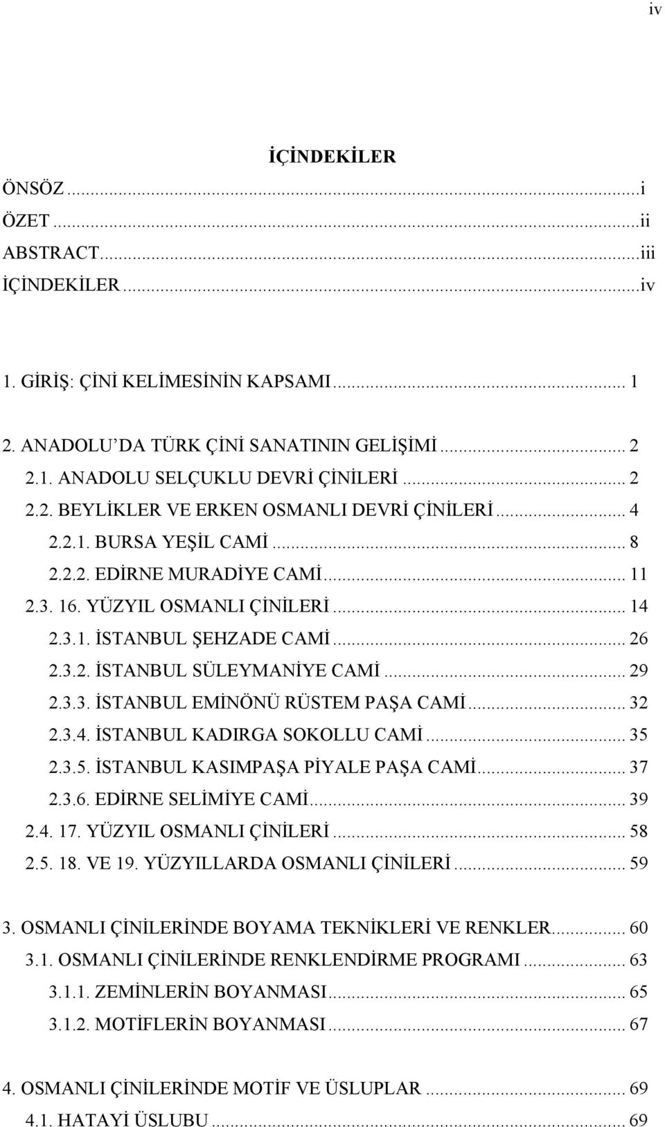 .. 29 2.3.3. İSTANBUL EMİNÖNÜ RÜSTEM PAŞA CAMİ... 32 2.3.4. İSTANBUL KADIRGA SOKOLLU CAMİ... 35 2.3.5. İSTANBUL KASIMPAŞA PİYALE PAŞA CAMİ... 37 2.3.6. EDİRNE SELİMİYE CAMİ... 39 2.4. 17.