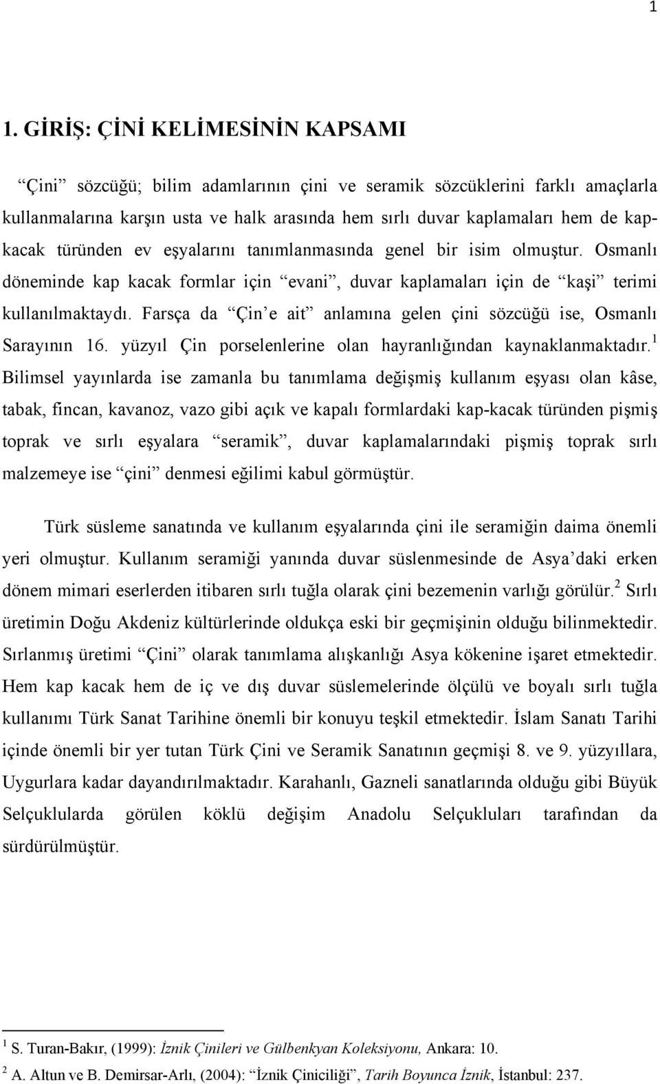 Farsça da Çin e ait anlamına gelen çini sözcüğü ise, Osmanlı Sarayının 16. yüzyıl Çin porselenlerine olan hayranlığından kaynaklanmaktadır.