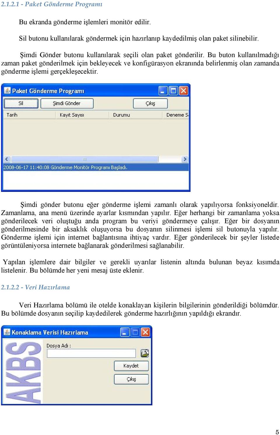 Bu buton kullanılmadığı zaman paket gönderilmek için bekleyecek ve konfigürasyon ekranında belirlenmiş olan zamanda gönderme işlemi gerçekleşecektir.