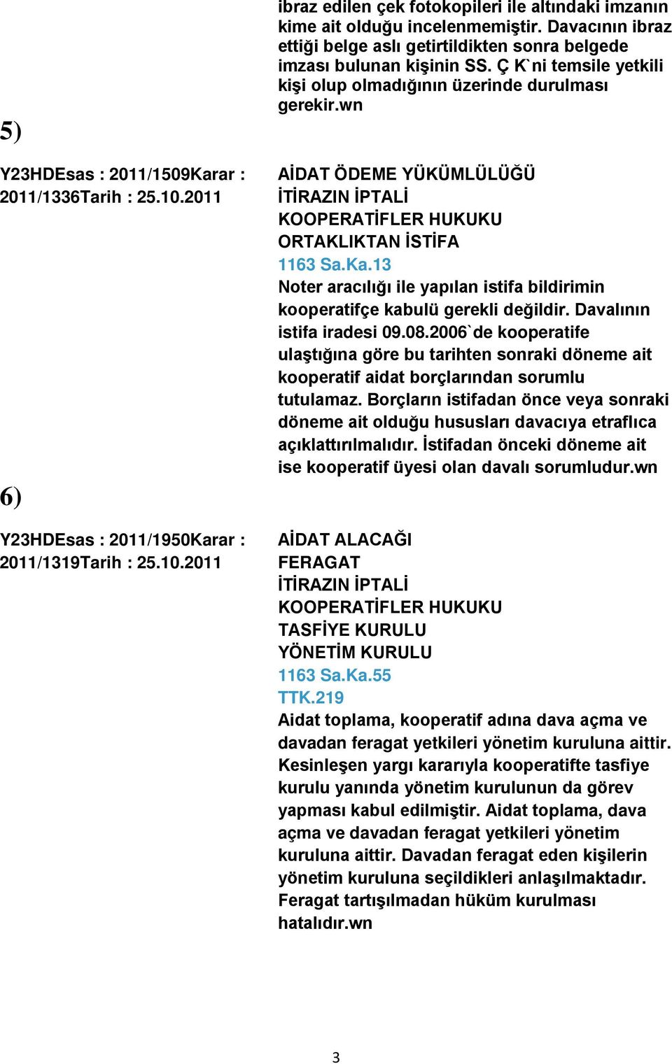 wn AİDAT ÖDEME YÜKÜMLÜLÜĞÜ İTİRAZIN İPTALİ KOOPERATİFLER HUKUKU ORTAKLIKTAN İSTİFA 1163 Sa.Ka.13 Noter aracılığı ile yapılan istifa bildirimin kooperatifçe kabulü gerekli değildir.