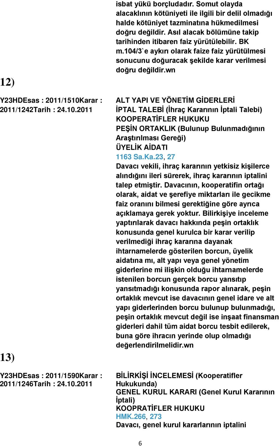 104/3`e aykırı olarak faize faiz yürütülmesi sonucunu doğuracak şekilde karar verilmesi doğru değildir.