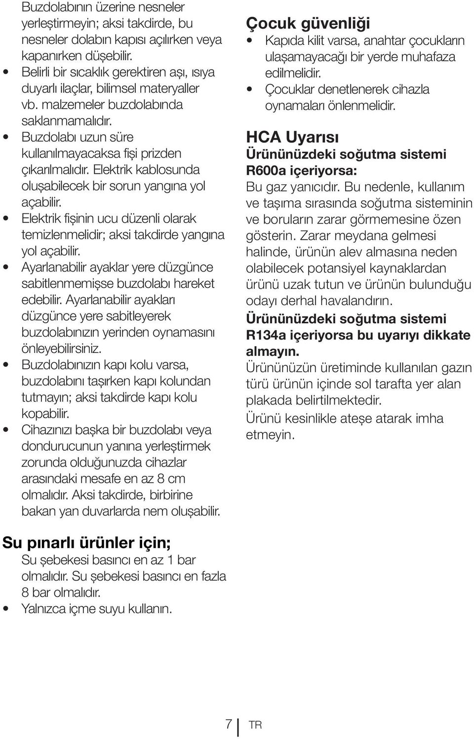 Elektrik kablosunda oluşabilecek bir sorun yangına yol açabilir. Elektrik fişinin ucu düzenli olarak temizlenmelidir; aksi takdirde yangına yol açabilir.