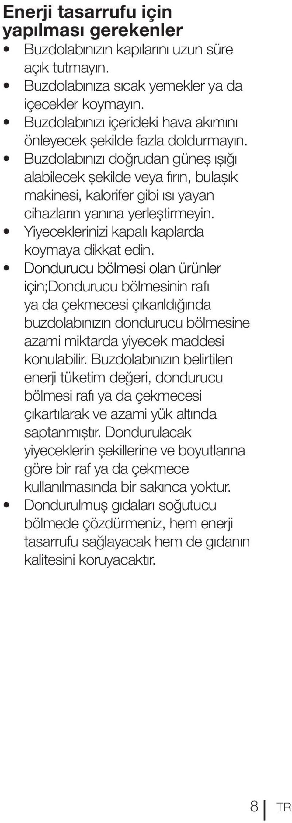 Buzdolabınızı doğrudan güneş ışığı alabilecek şekilde veya fırın, bulaşık makinesi, kalorifer gibi ısı yayan cihazların yanına yerleştirmeyin. Yiyeceklerinizi kapalı kaplarda koymaya dikkat edin.