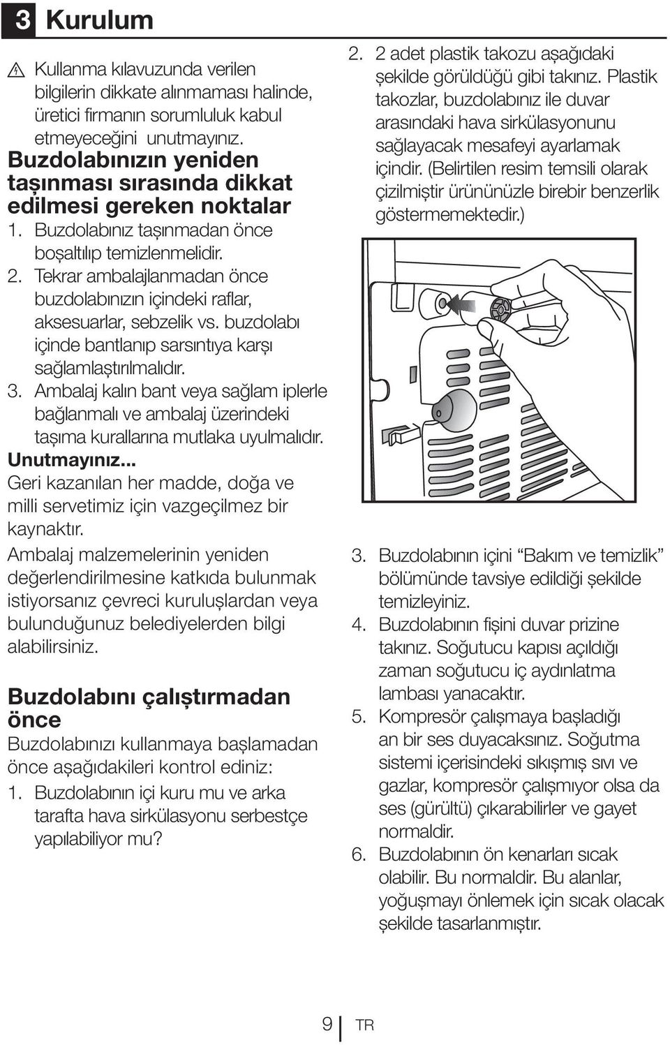 Tekrar ambalajlanmadan önce buzdolabınızın içindeki raflar, aksesuarlar, sebzelik vs. buzdolabı içinde bantlanıp sarsıntıya karşı sağlamlaştırılmalıdır. 3.