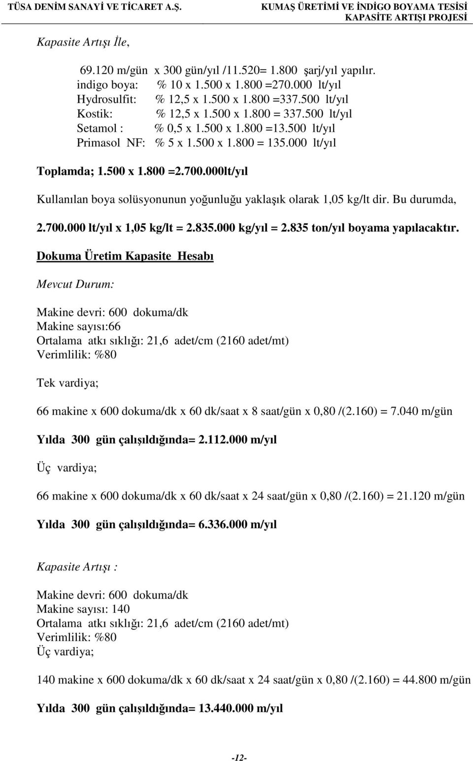 000lt/yıl Kullanılan boya solüsyonunun yoğunluğu yaklaşık olarak 1,05 kg/lt dir. Bu durumda, 2.700.000 lt/yıl x 1,05 kg/lt = 2.835.000 kg/yıl = 2.835 ton/yıl boyama yapılacaktır.