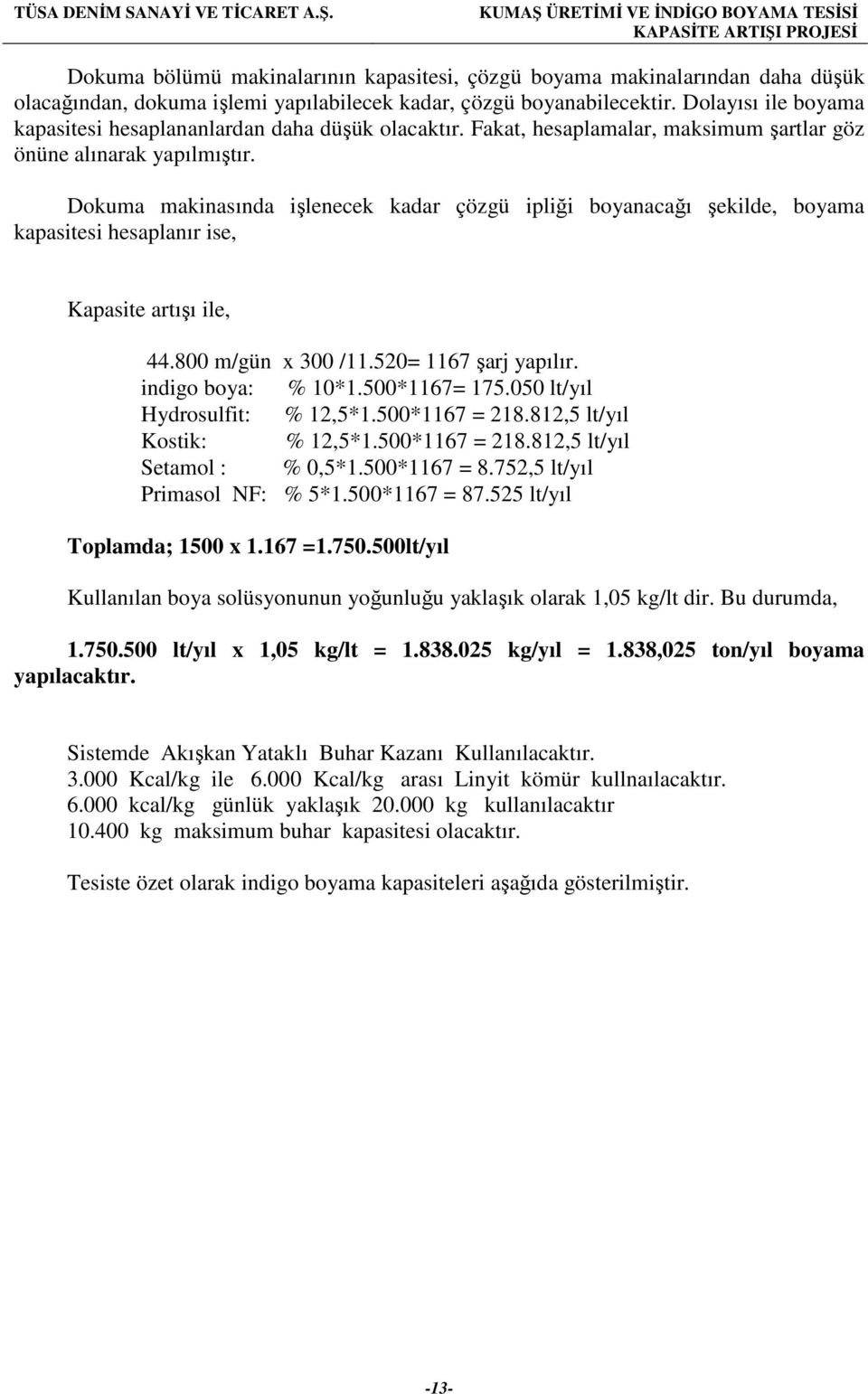 Dokuma makinasında işlenecek kadar çözgü ipliği boyanacağı şekilde, boyama kapasitesi hesaplanır ise, Kapasite artışı ile, 44.800 m/gün x 300 /11.520= 1167 şarj yapılır. indigo boya: % 10*1.