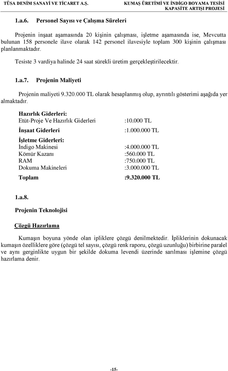 çalışması planlanmaktadır. Tesiste 3 vardiya halinde 24 saat sürekli üretim gerçekleştirilecektir. 1.a.7. Projenin Maliyeti Projenin maliyeti 9.320.