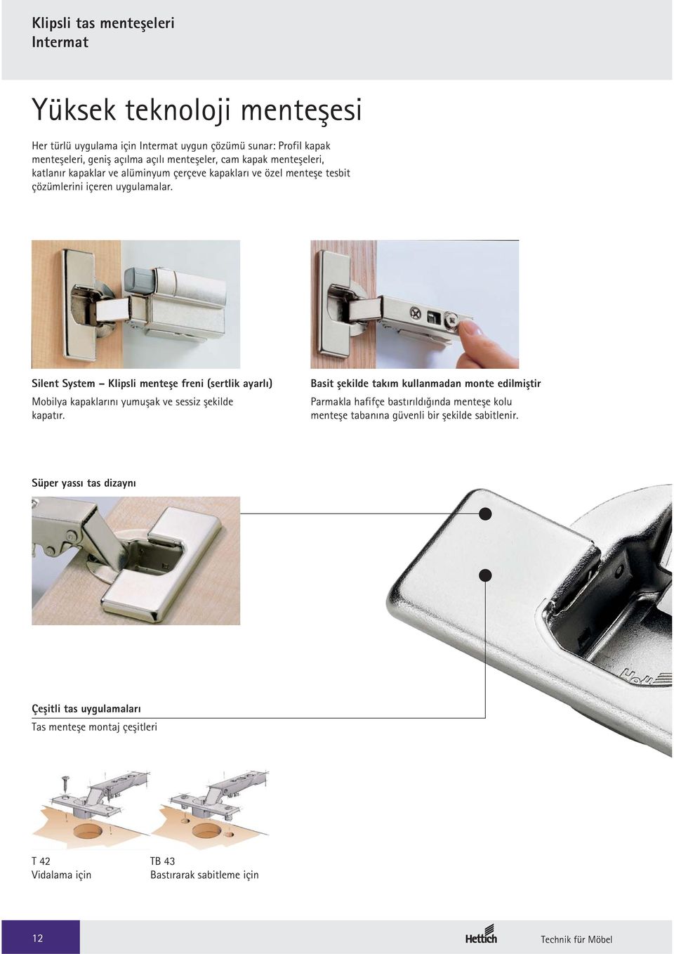 Silent System Klipsli menteşe freni (sertlik ayarlı) Mobilya kapaklarını yumuşak ve sessiz şekilde kapatır.