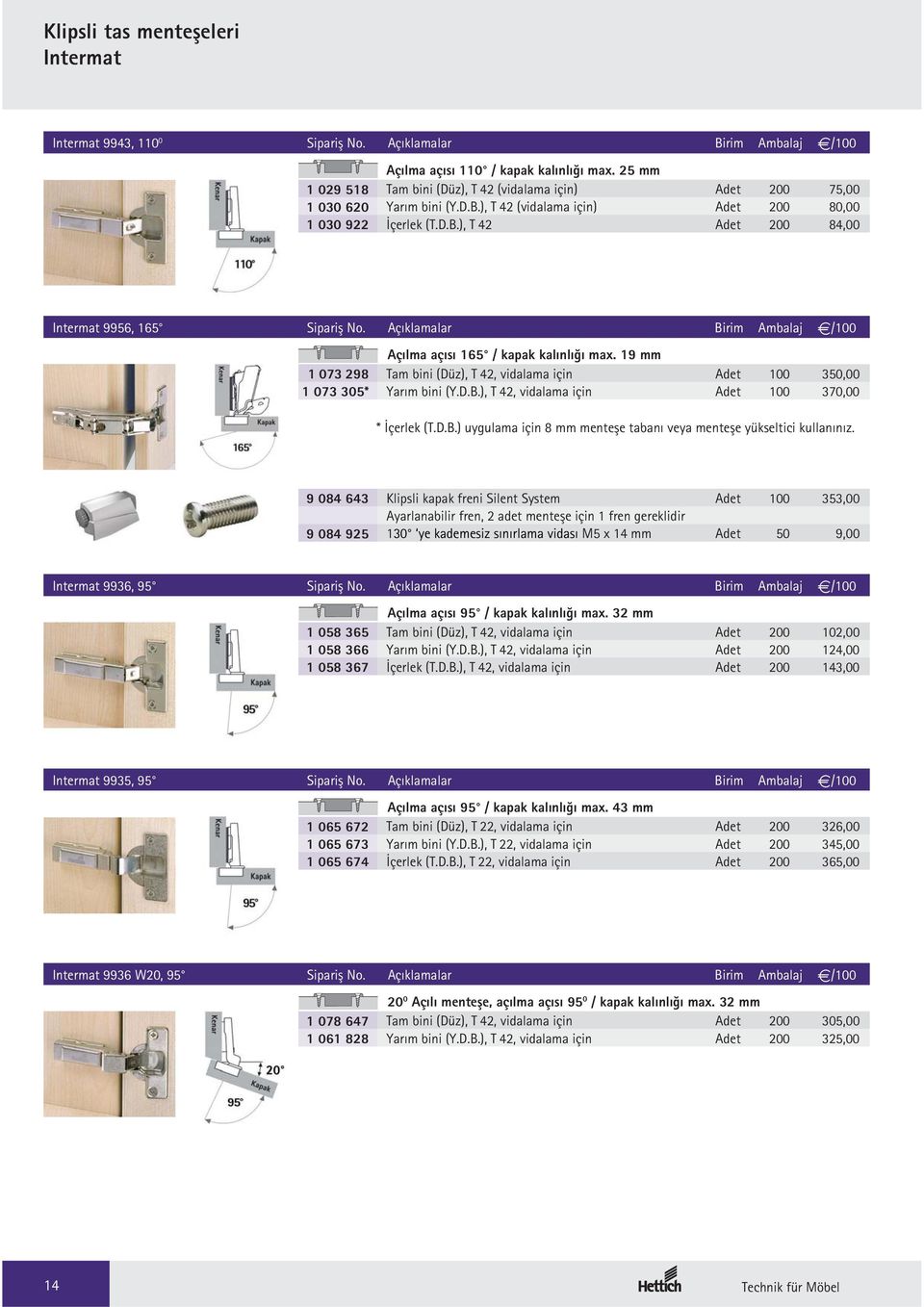 Açıklamalar Birim Ambalaj e/100 Açılma açısı 165 / kapak kalınlığı max. 19 mm 1 073 298 Tam bini (Düz), T 42, vidalama için Adet 100 350,00 1 073 305* Yarım bini (Y.D.B.), T 42, vidalama için Adet 100 370,00 * İçerlek (T.