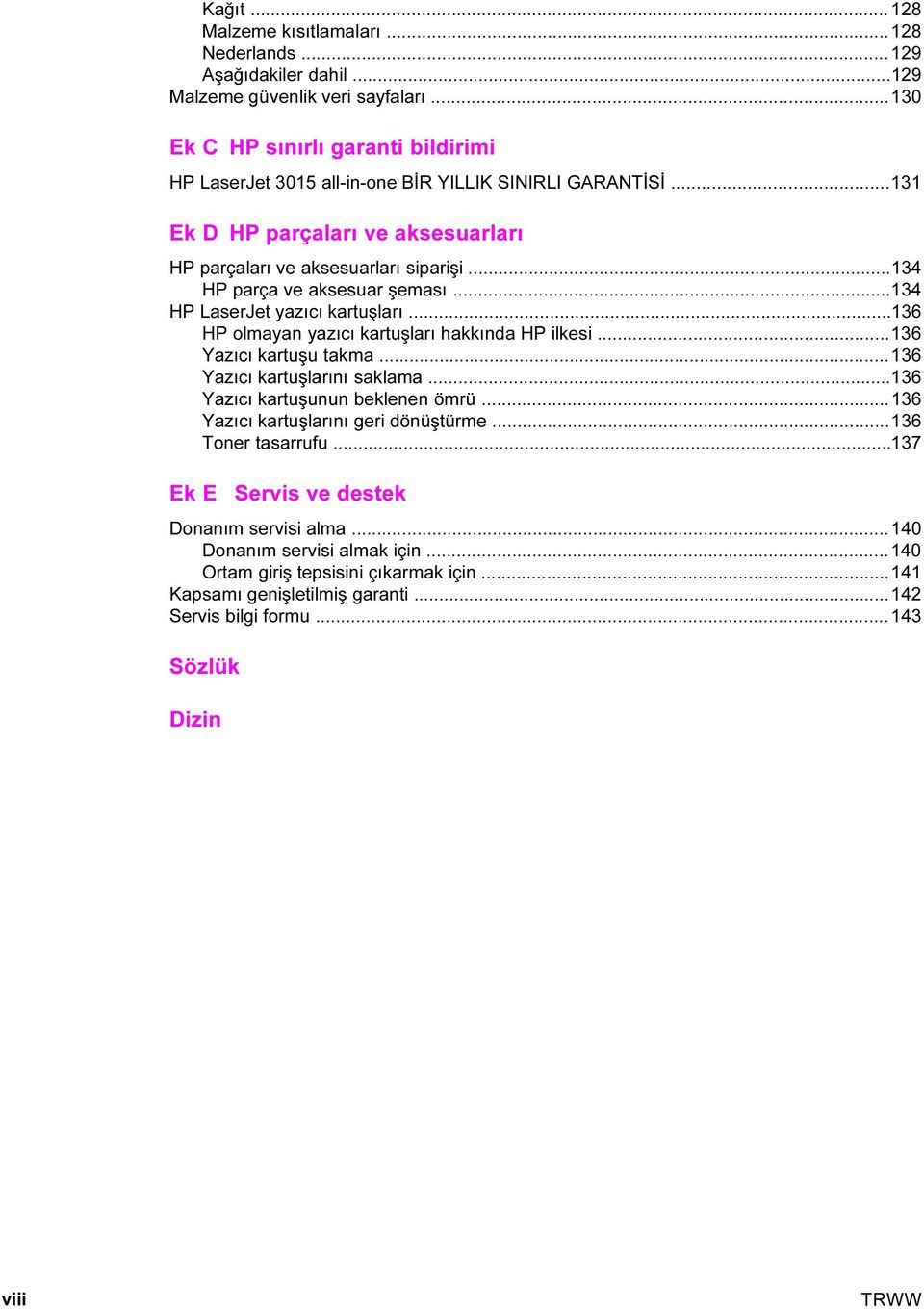 ..134 HP parça ve aksesuar şeması...134 HP LaserJet yazıcı kartuşları...136 HP olmayan yazıcı kartuşları hakkında HP ilkesi...136 Yazıcı kartuşu takma...136 Yazıcı kartuşlarını saklama.