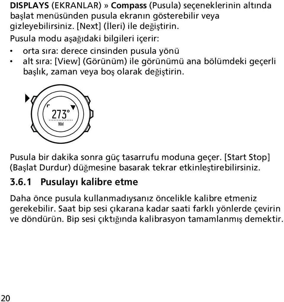 değiştirin. 273 NW Pusula bir dakika sonra güç tasarrufu moduna geçer. [Start Stop] (Başlat Durdur) düğmesine basarak tekrar etkinleştirebilirsiniz. 3.6.