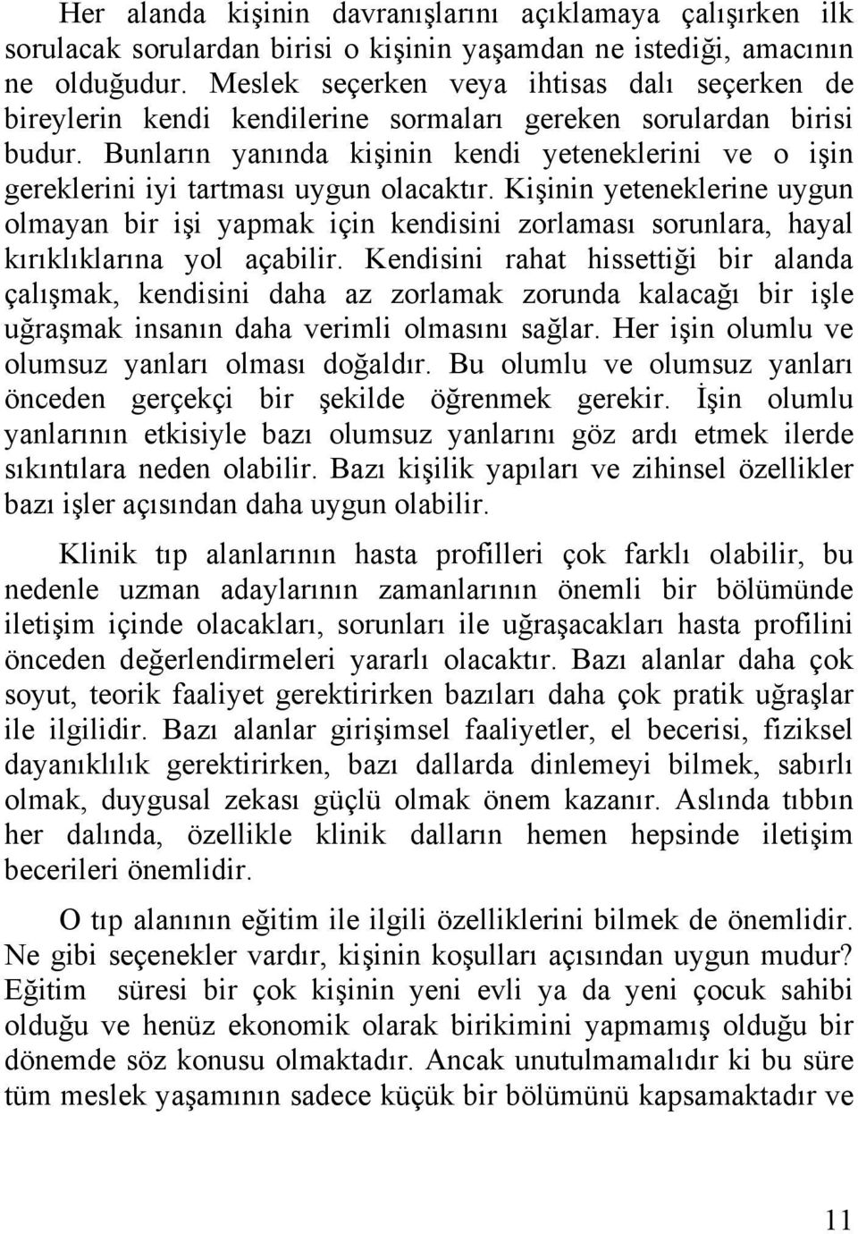 Bunların yanında kişinin kendi yeteneklerini ve o işin gereklerini iyi tartması uygun olacaktır.