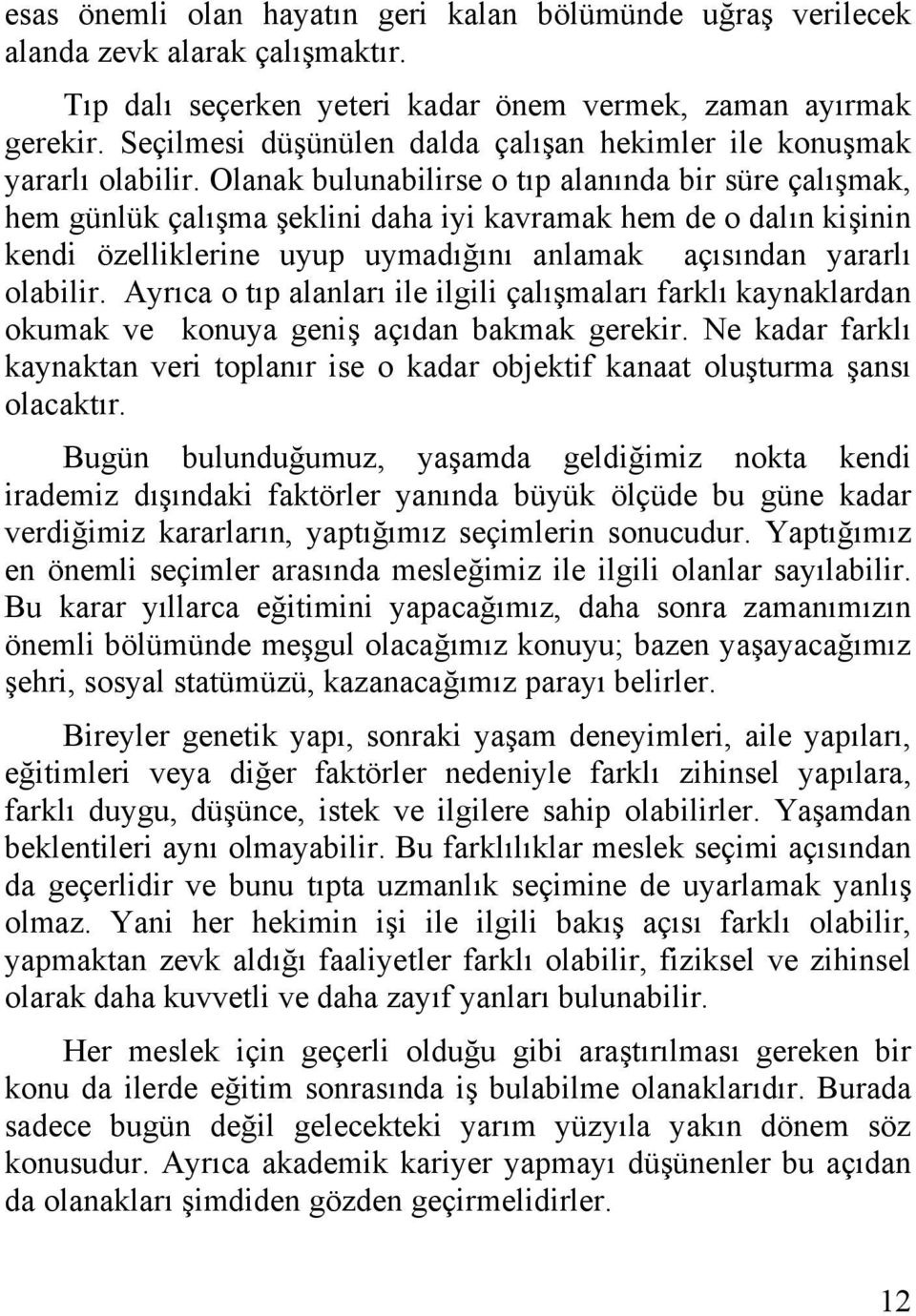 Olanak bulunabilirse o tıp alanında bir süre çalışmak, hem günlük çalışma şeklini daha iyi kavramak hem de o dalın kişinin kendi özelliklerine uyup uymadığını anlamak açısından yararlı olabilir.