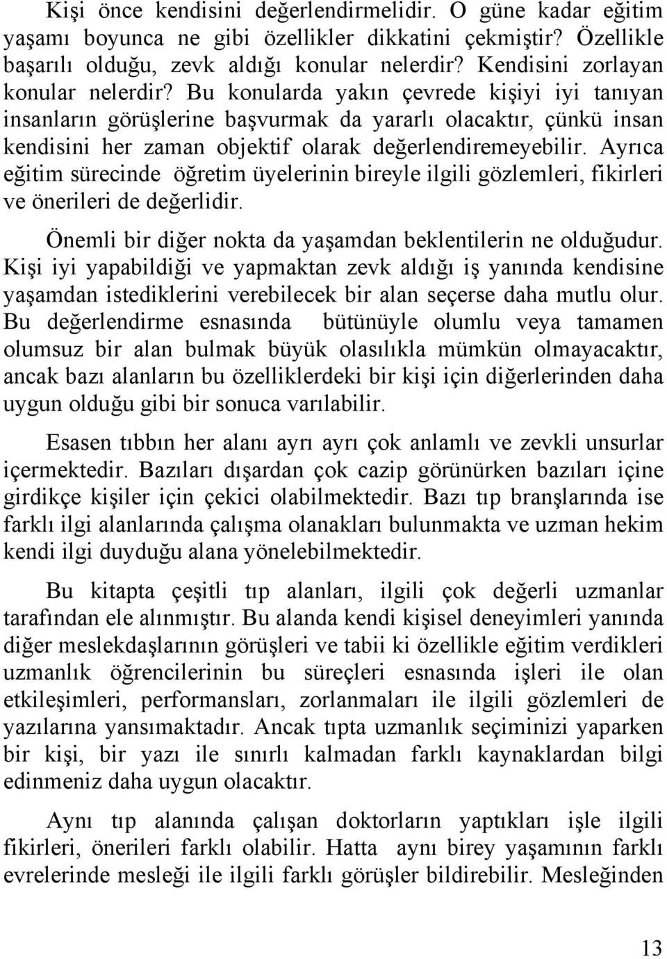 Bu konularda yakın çevrede kişiyi iyi tanıyan insanların görüşlerine başvurmak da yararlı olacaktır, çünkü insan kendisini her zaman objektif olarak değerlendiremeyebilir.