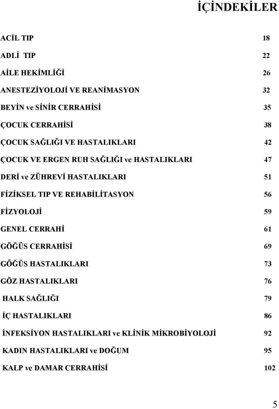 FİZİKSEL TIP VE REHABİLİTASYON 56 FİZYOLOJİ 59 GENEL CERRAHİ 61 GÖĞÜS CERRAHİSİ 69 GÖĞÜS HASTALIKLARI 73 GÖZ HASTALIKLARI 76