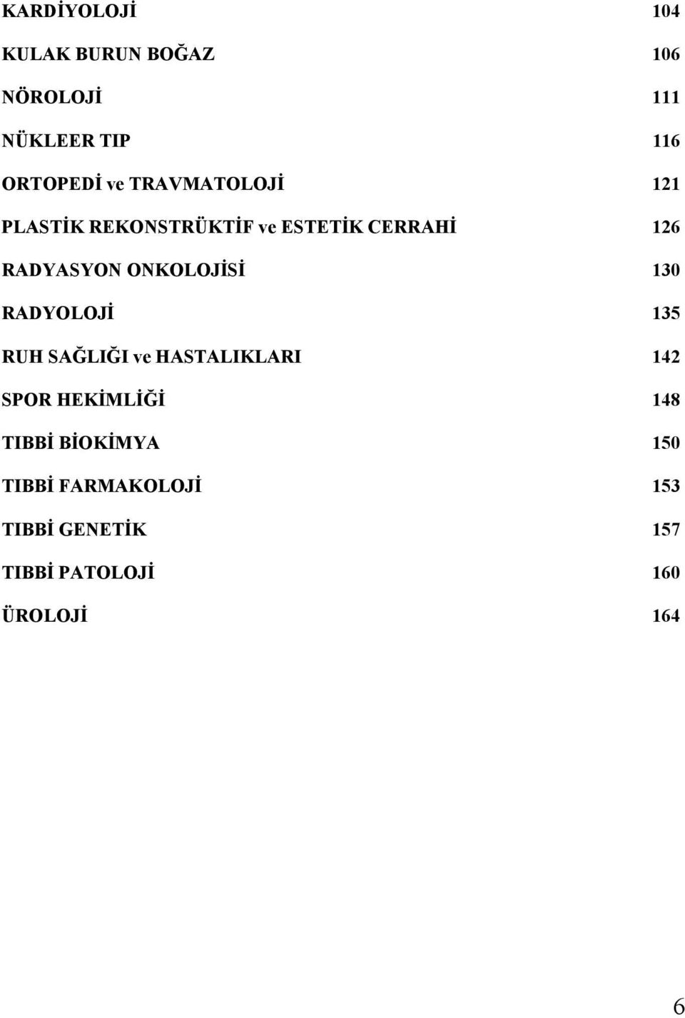 ONKOLOJİSİ 130 RADYOLOJİ 135 RUH SAĞLIĞI ve HASTALIKLARI 142 SPOR HEKİMLİĞİ 148