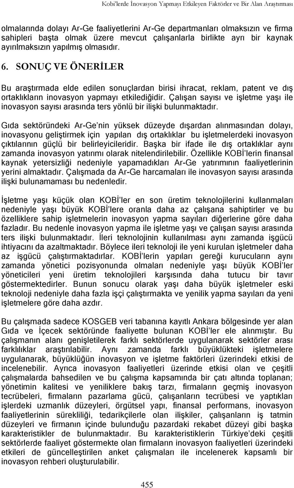 SONUÇ VE ÖNERİLER Bu araştırmada elde edilen sonuçlardan birisi ihracat, reklam, patent ve dış ortaklıkların inovasyon yapmayı etkilediğidir.