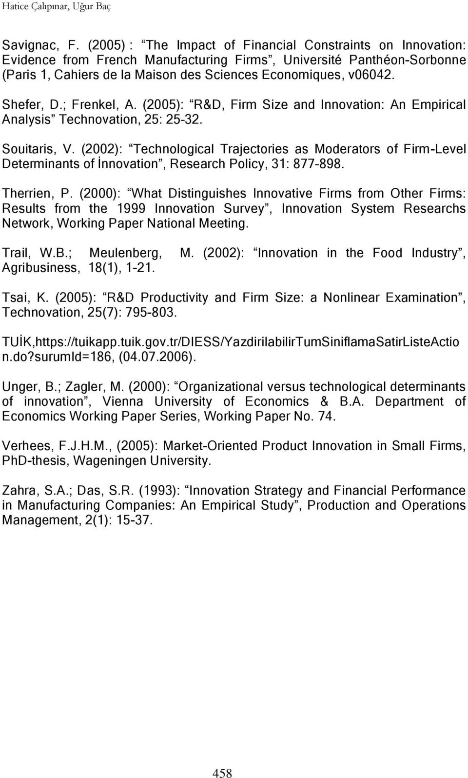 Shefer, D.; Frenkel, A. (2005): R&D, Firm Size and Innovation: An Empirical Analysis Technovation, 25: 25 32. Souitaris, V.