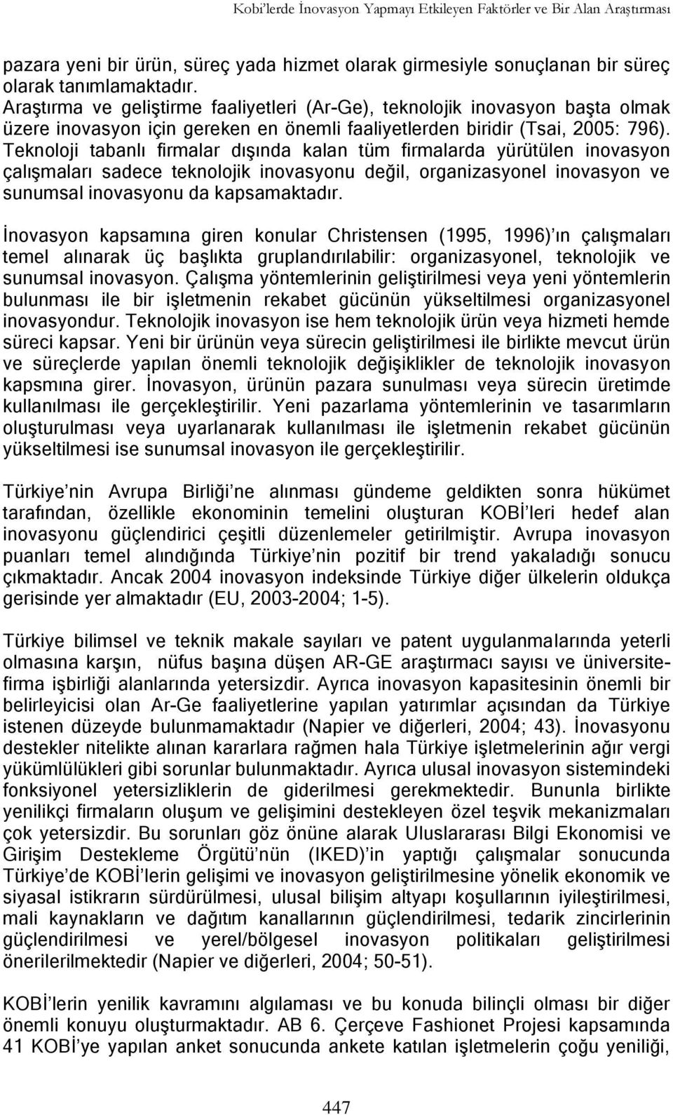 Teknoloji tabanlı firmalar dışında kalan tüm firmalarda yürütülen inovasyon çalışmaları sadece teknolojik inovasyonu değil, organizasyonel inovasyon ve sunumsal inovasyonu da kapsamaktadır.