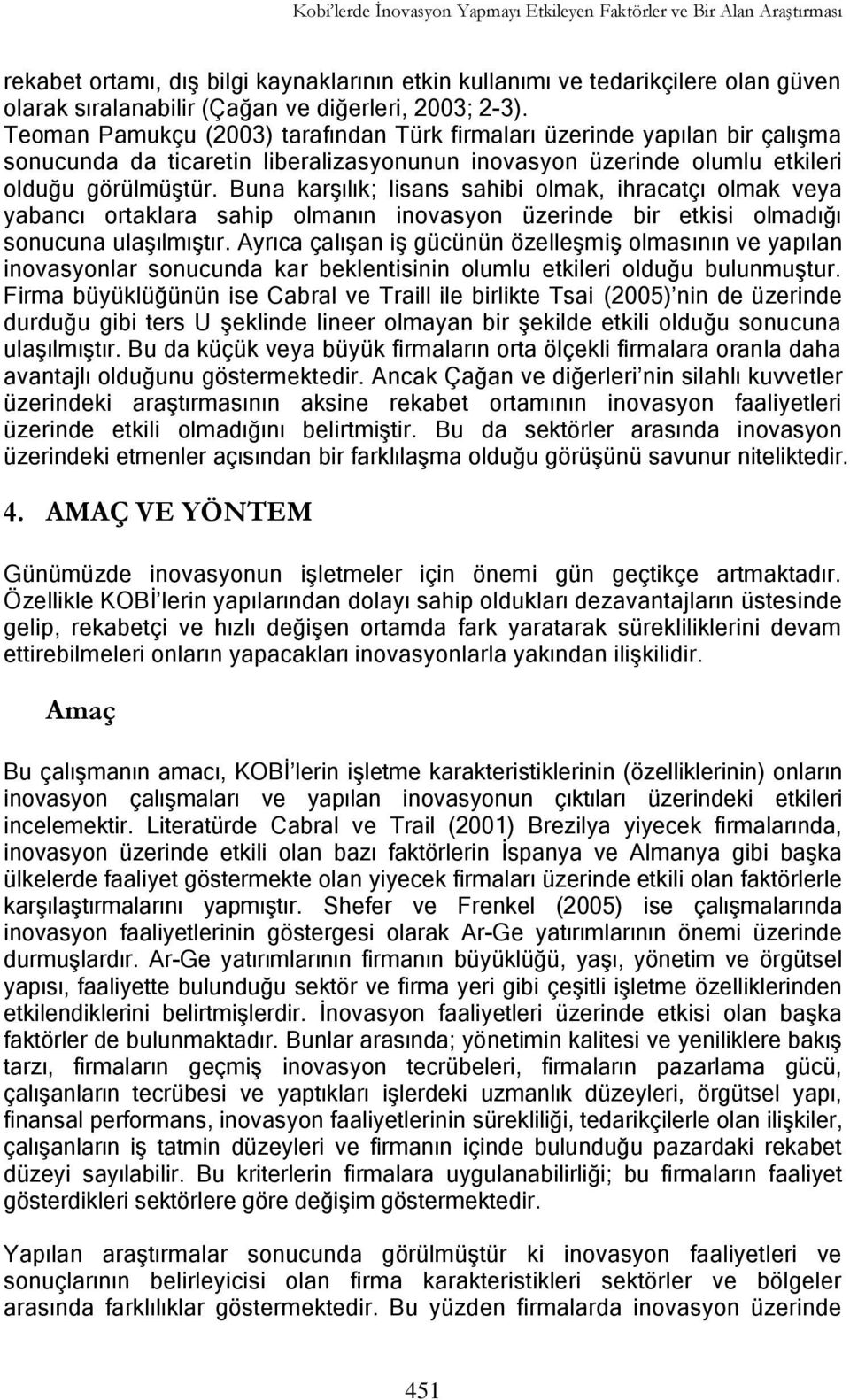 Buna karşılık; lisans sahibi olmak, ihracatçı olmak veya yabancı ortaklara sahip olmanın inovasyon üzerinde bir etkisi olmadığı sonucuna ulaşılmıştır.