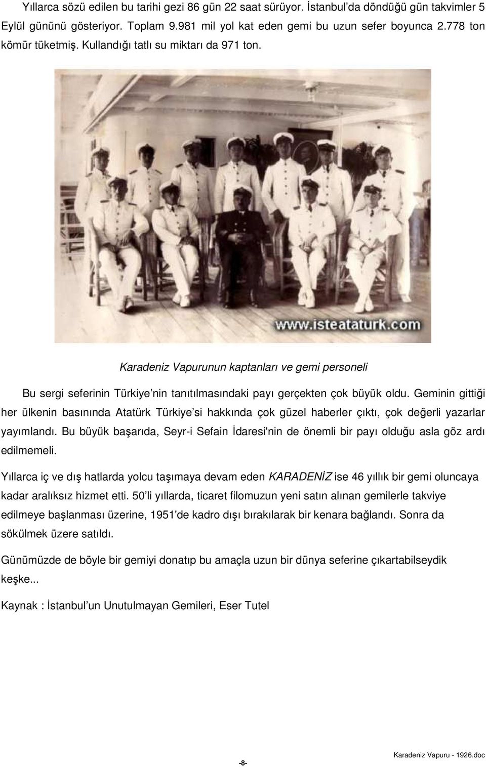 Geminin gittiği her ülkenin basınında Atatürk Türkiye si hakkında çok güzel haberler çıktı, çok değerli yazarlar yayımlandı.