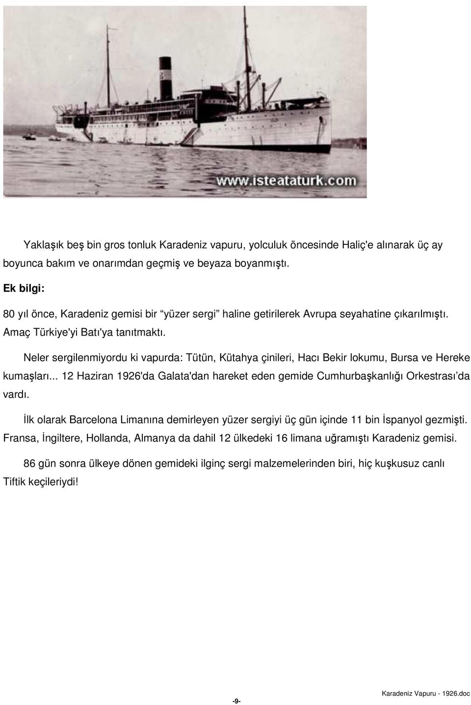 Neler sergilenmiyordu ki vapurda: Tütün, Kütahya çinileri, Hacı Bekir lokumu, Bursa ve Hereke kumaşları... 12 Haziran 1926'da Galata'dan hareket eden gemide Cumhurbaşkanlığı Orkestrası da vardı.