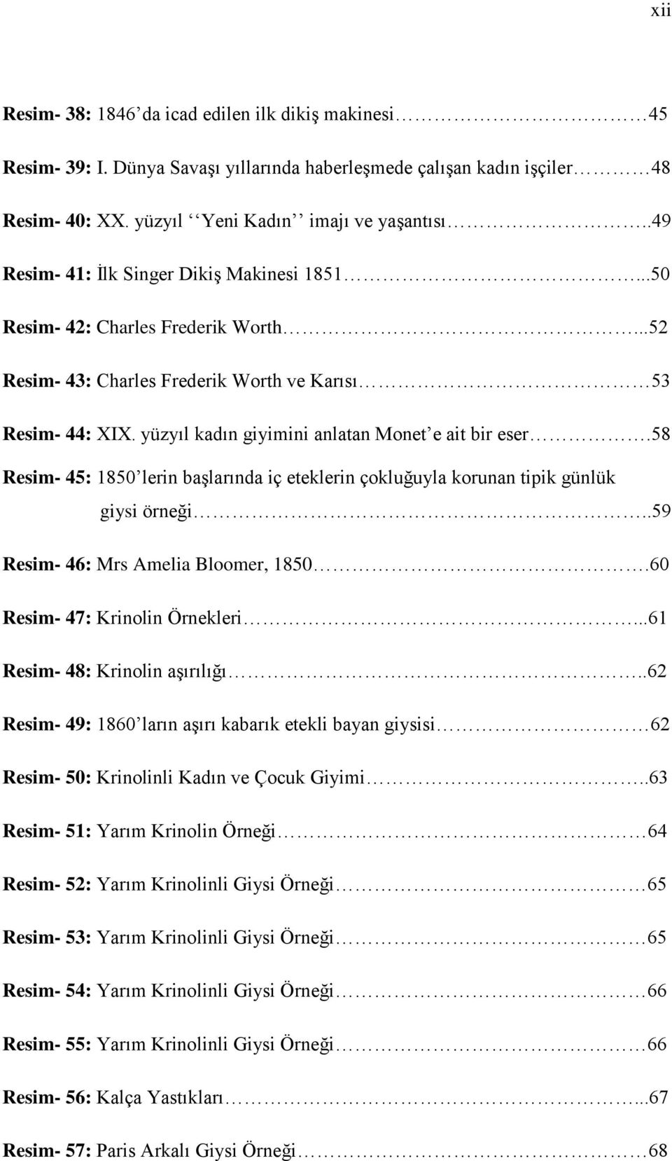 yüzyıl kadın giyimini anlatan Monet e ait bir eser.58 Resim- 45: 1850 lerin başlarında iç eteklerin çokluğuyla korunan tipik günlük giysi örneği..59 Resim- 46: Mrs Amelia Bloomer, 1850.