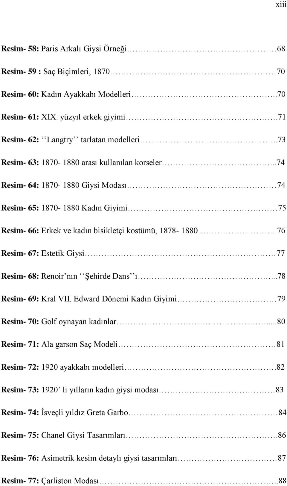 .76 Resim- 67: Estetik Giysi 77 Resim- 68: Renoir nın Şehirde Dans ı...78 Resim- 69: Kral VII. Edward Dönemi Kadın Giyimi 79 Resim- 70: Golf oynayan kadınlar.