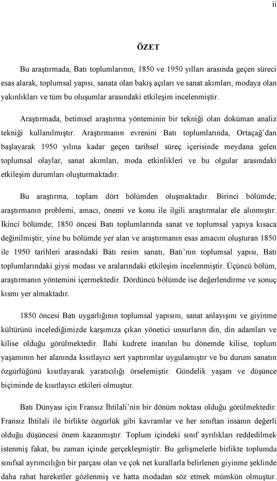 Araştırmanın evrenini Batı toplumlarında, Ortaçağ dan başlayarak 1950 yılına kadar geçen tarihsel süreç içerisinde meydana gelen toplumsal olaylar, sanat akımları, moda etkinlikleri ve bu olgular