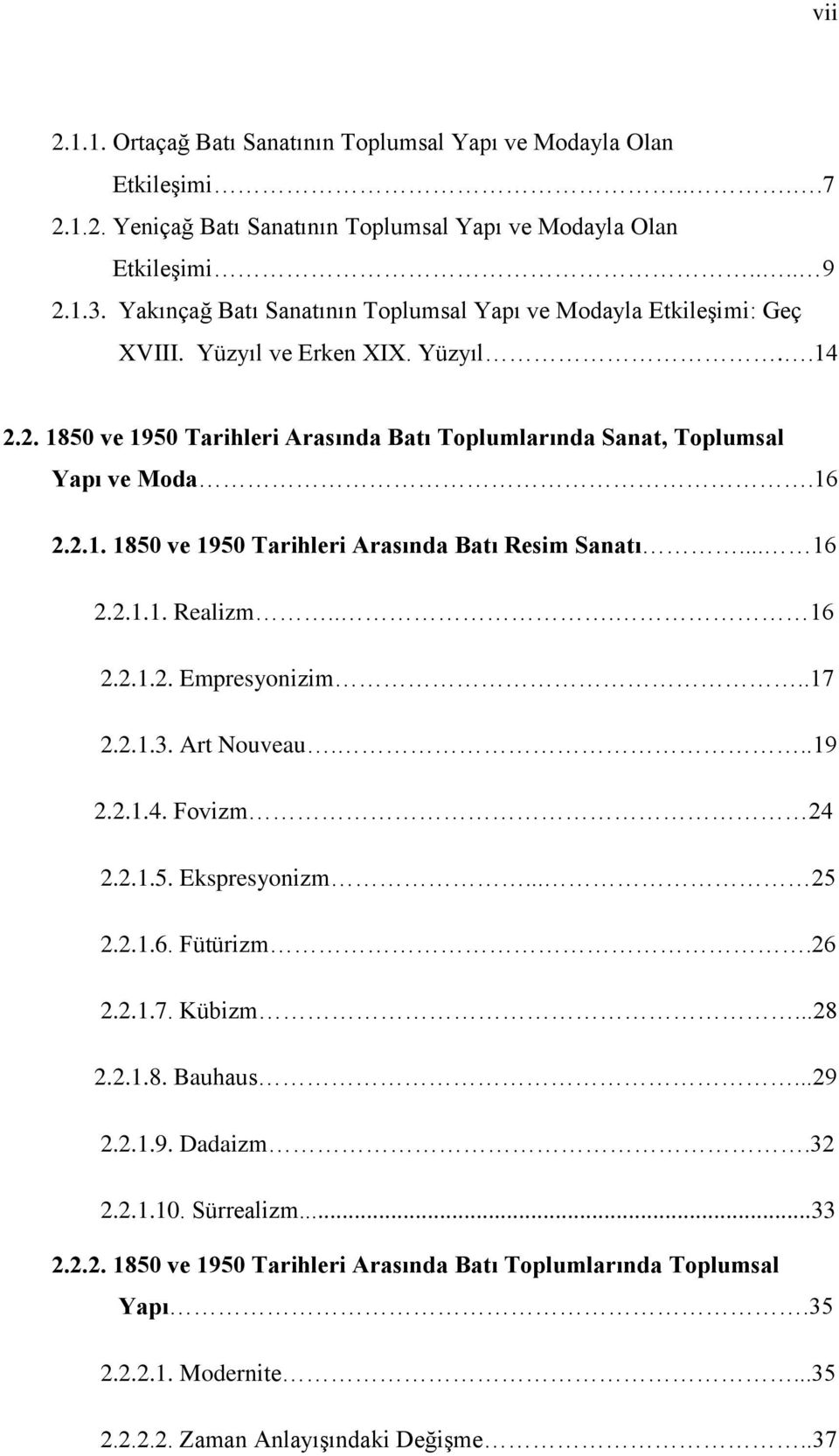 .. 16 2.2.1.1. Realizm... 16 2.2.1.2. Empresyonizim..17 2.2.1.3. Art Nouveau...19 2.2.1.4. Fovizm 24 2.2.1.5. Ekspresyonizm... 25 2.2.1.6. Fütürizm.26 2.2.1.7. Kübizm...28 2.2.1.8. Bauhaus...29 2.2.1.9. Dadaizm.