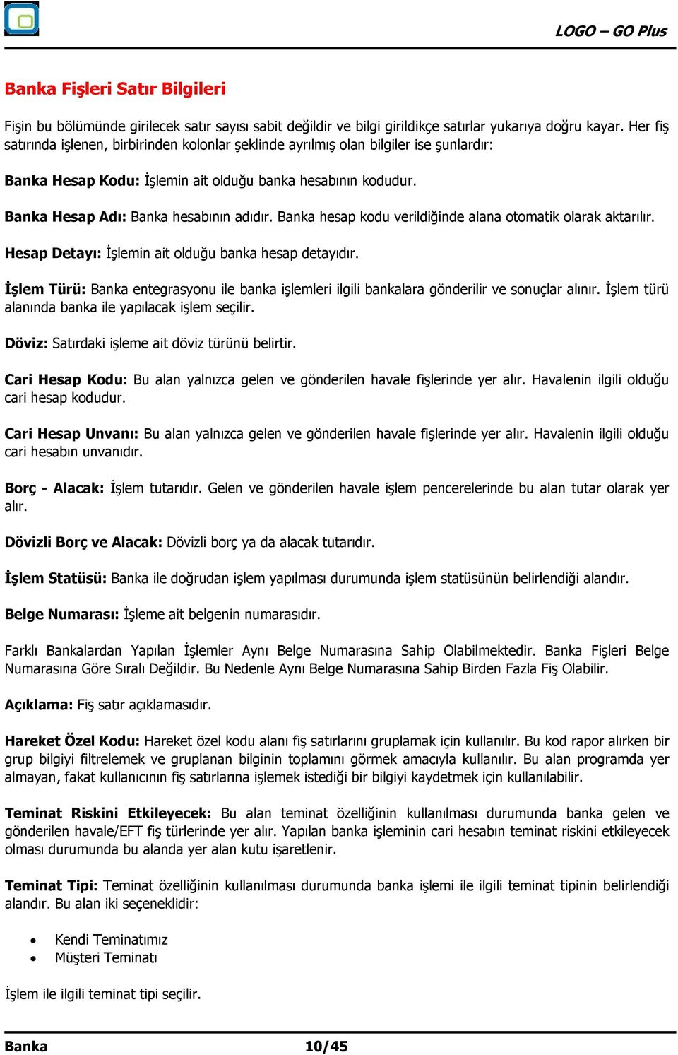 Banka hesap kodu verildiğinde alana otomatik olarak aktarılır. Hesap Detayı: İşlemin ait olduğu banka hesap detayıdır.