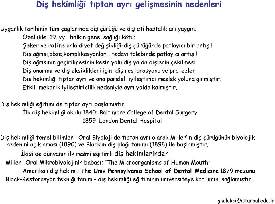 Diş ağrısının geçirilmesinin kesin yolu diş ya da dişlerin çekilmesi Diş onarımı ve diş eksiklikleri için diş restorasyonu ve protezler Diş hekimliği tıptan ayrı ve ona parelel iyileştirici meslek