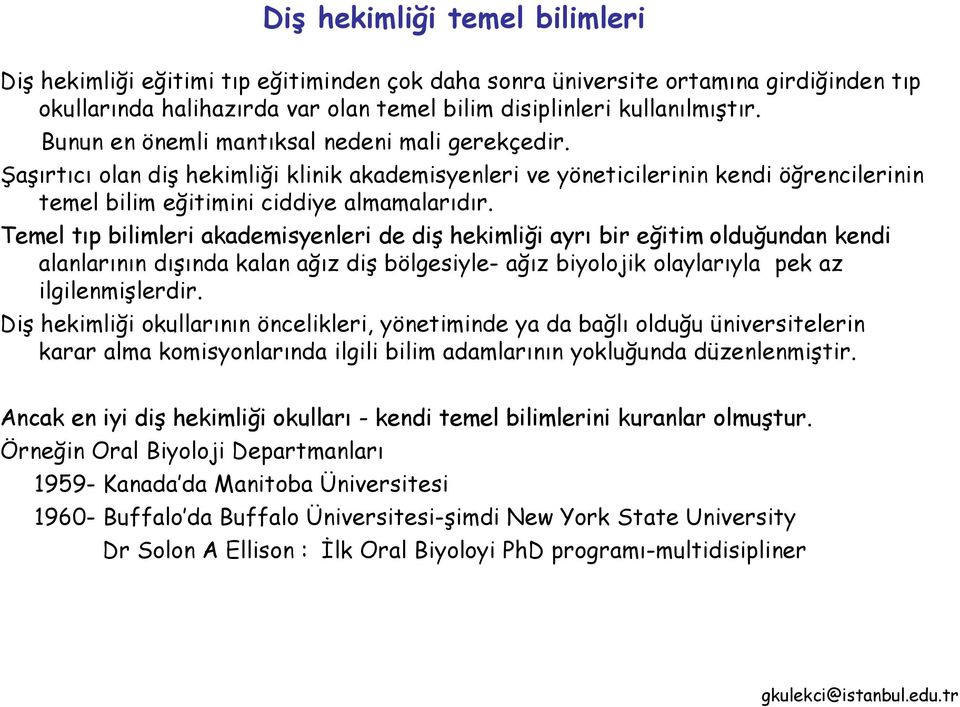 Temel tıp bilimleri akademisyenleri de diş hekimliği ayrı bir eğitim olduğundan kendi alanlarının dışında kalan ağız diş bölgesiyle- ağız biyolojik olaylarıyla pek az ilgilenmişlerdir.