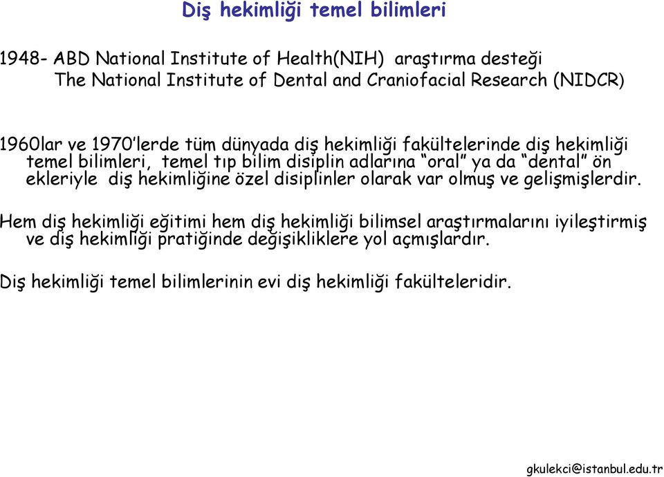 oral ya da dental ön ekleriyle diş hekimliğine özel disiplinler olarak var olmuş ve gelişmişlerdir.