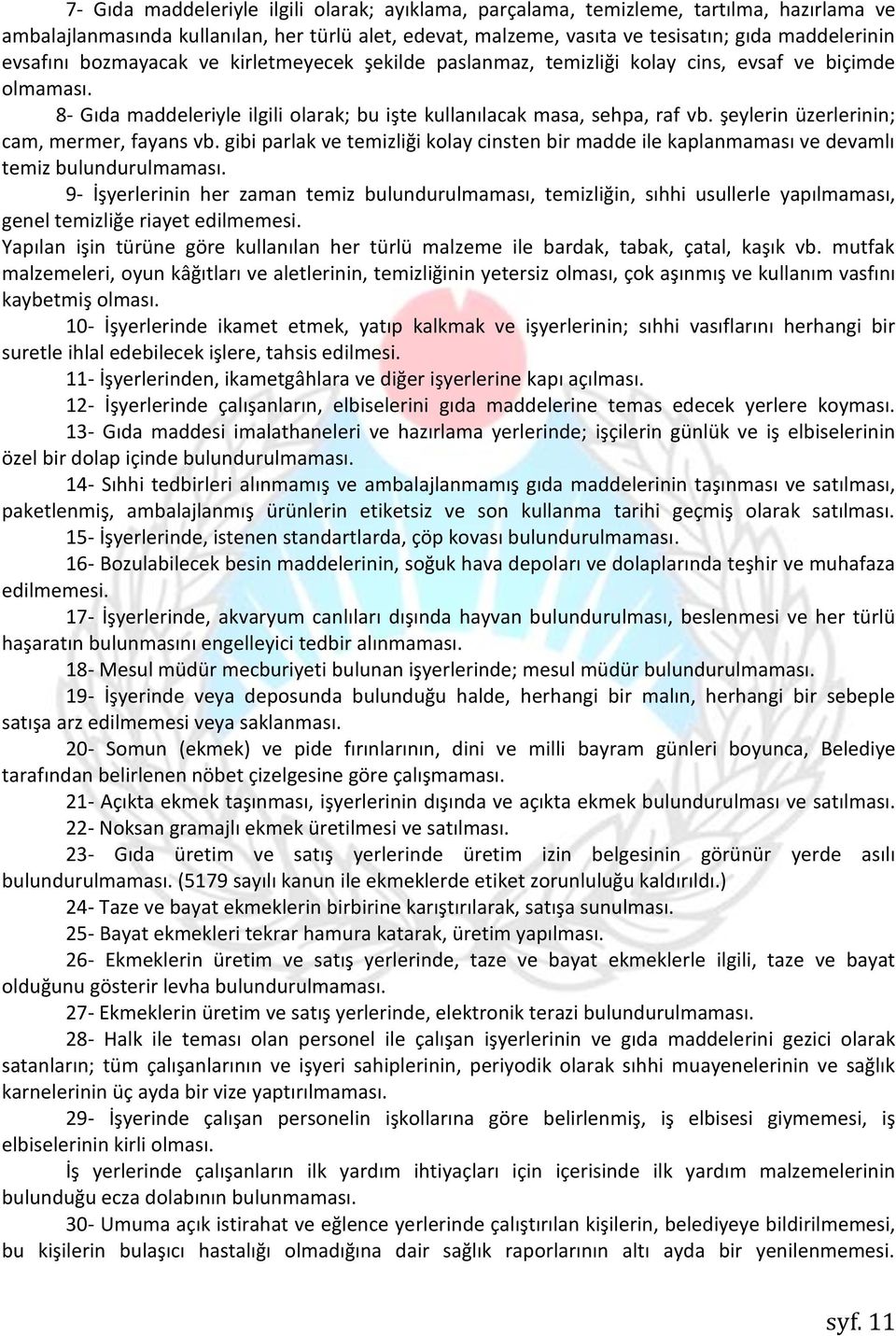 şeylerin üzerlerinin; cam, mermer, fayans vb. gibi parlak ve temizliği kolay cinsten bir madde ile kaplanmaması ve devamlı temiz bulundurulmaması.