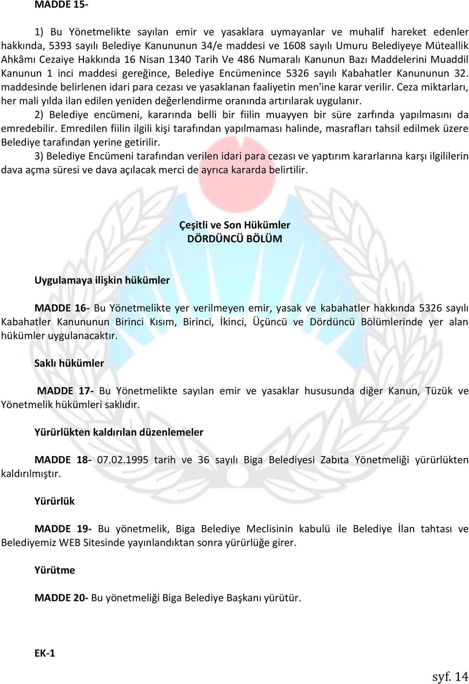 maddesinde belirlenen idari para cezası ve yasaklanan faaliyetin men'ine karar verilir. Ceza miktarları, her mali yılda ilan edilen yeniden değerlendirme oranında artırılarak uygulanır.