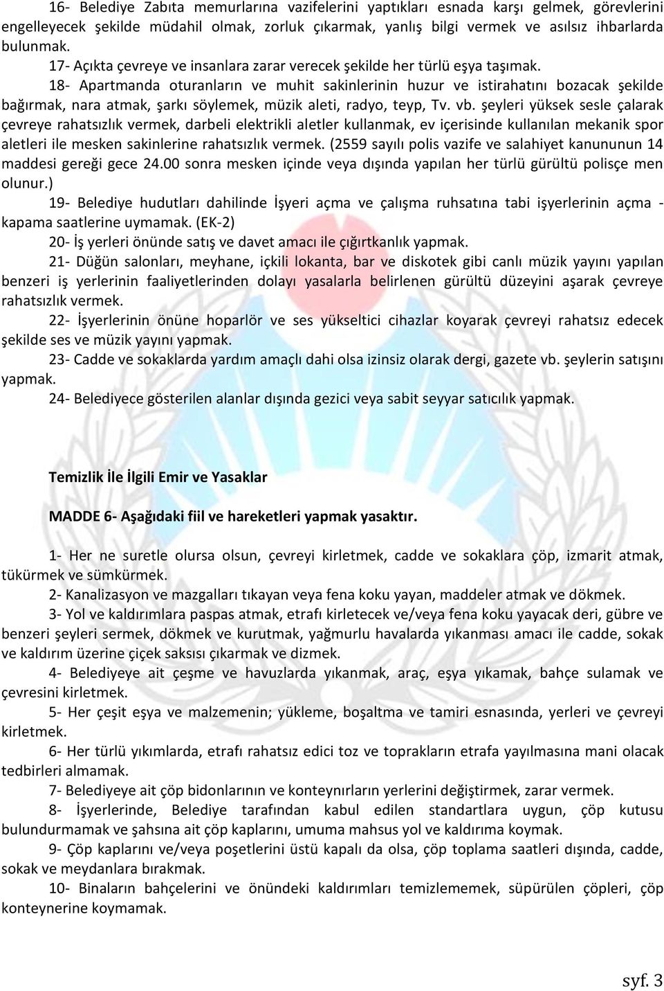 18- Apartmanda oturanların ve muhit sakinlerinin huzur ve istirahatını bozacak şekilde bağırmak, nara atmak, şarkı söylemek, müzik aleti, radyo, teyp, Tv. vb.