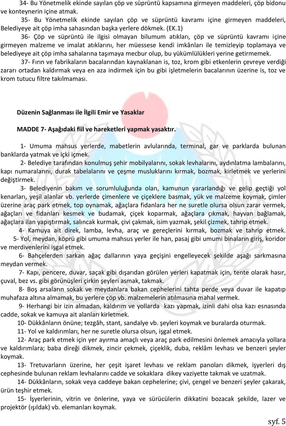 1) 36- Çöp ve süprüntü ile ilgisi olmayan bilumum atıkları, çöp ve süprüntü kavramı içine girmeyen malzeme ve imalat atıklarını, her müessese kendi imkânları ile temizleyip toplamaya ve belediyeye