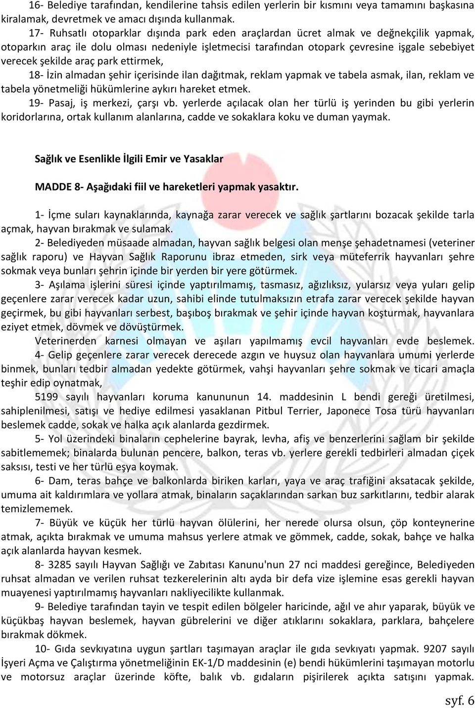 şekilde araç park ettirmek, 18- İzin almadan şehir içerisinde ilan dağıtmak, reklam yapmak ve tabela asmak, ilan, reklam ve tabela yönetmeliği hükümlerine aykırı hareket etmek.